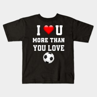 I love you more then you love soccer Kids T-Shirt